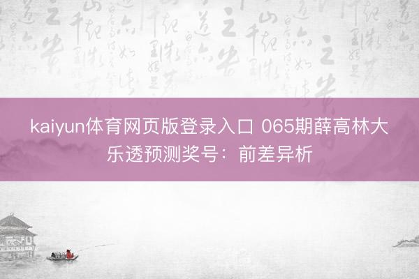 kaiyun体育网页版登录入口 065期薛高林大乐透预测奖号：前差异析